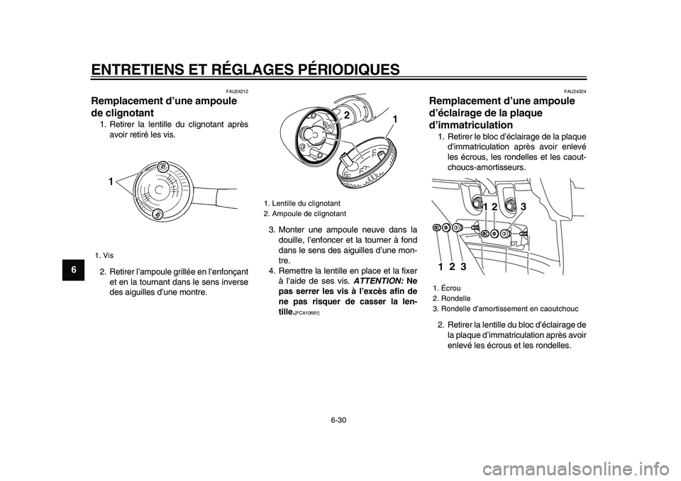 YAMAHA XVS950 2009 Notices Demploi (in French)
ENTRETIENS ET RÉGLAGES PÉRIODIQUES
6-30
1
2
3
4
5
6
7
8
9
FAU24212
Remplacement d’une ampoule
de clignotant
1. Retirer la lentille du clignotant après
avoir retiré les vis.
2. Retirer YAMAHA XVS950 2009 Notices Demploi (in French)
ENTRETIENS ET RÉGLAGES PÉRIODIQUES
6-30
1
2
3
4
5
6
7
8
9
FAU24212
Remplacement d’une ampoule
de clignotant
1. Retirer la lentille du clignotant après
avoir retiré les vis.
2. Retirer