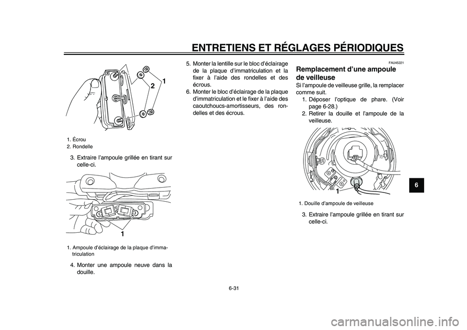 YAMAHA XVS950 2009 Notices Demploi (in French)
ENTRETIENS ET RÉGLAGES PÉRIODIQUES
6-31
2
3
4
5
67
8
9
3. Extraire l’ampoule grillée en tirant sur
celle-ci.
4. Monter une ampoule neuve dans la
douille.5. Monter la lentille sur le bloc d YAMAHA XVS950 2009 Notices Demploi (in French)
ENTRETIENS ET RÉGLAGES PÉRIODIQUES
6-31
2
3
4
5
67
8
9
3. Extraire l’ampoule grillée en tirant sur
celle-ci.
4. Monter une ampoule neuve dans la
douille.5. Monter la lentille sur le bloc d