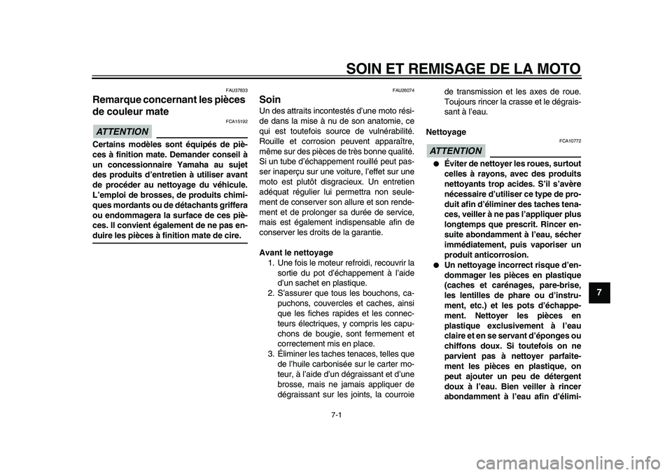 YAMAHA XVS950 2009  Notices Demploi (in French)  
7-1 
2
3
4
5
6
78
9
 
SOIN ET REMISAGE DE LA MOTO 
FAU37833 
Remarque concernant les pièces 
de couleur mate 
ATTENTION
 
 FCA15192 
Certains modèles sont équipés de piè-
ces à finition mate. 