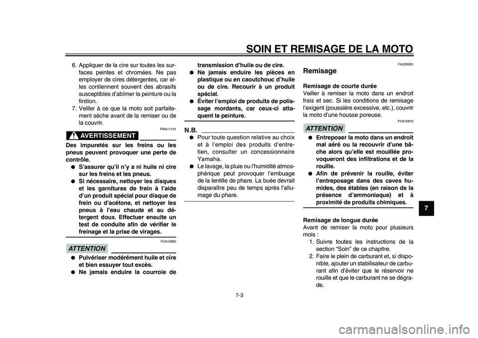 YAMAHA XVS950 2009  Notices Demploi (in French)  
SOIN ET REMISAGE DE LA MOTO 
7-3 
2
3
4
5
6
78
9
 
6. Appliquer de la cire sur toutes les sur-
faces peintes et chromées. Ne pas
employer de cires détergentes, car el-
les contiennent souvent des 