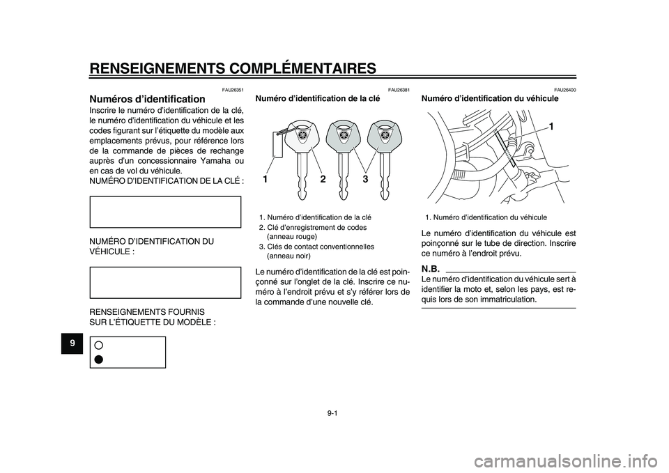 YAMAHA XVS950 2009  Notices Demploi (in French)  
9-1 
1
2
3
4
5
6
7
8
9
 
RENSEIGNEMENTS COMPLÉMENTAIRES 
FAU26351 
Numéros d’identification  
Inscrire le numéro d’identification de la clé,
le numéro d’identification du véhicule et les