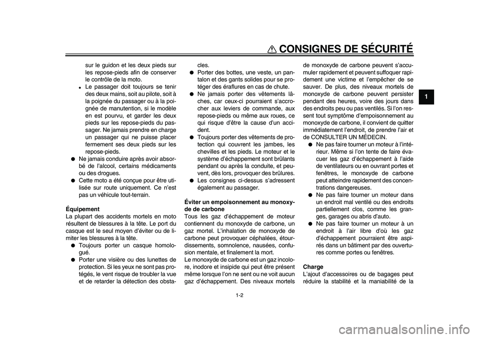 YAMAHA XVS950 2009  Notices Demploi (in French)  
CONSIGNES DE SÉCURITÉ 
1-2 
1 
sur le guidon et les deux pieds sur
les repose-pieds afin de conserver
le contrôle de la moto. 
 
Le passager doit toujours se tenir
des deux mains, soit au pilote