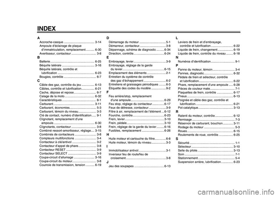 YAMAHA XVS950 2009  Notices Demploi (in French)  
INDEX 
A 
Accroche-casque .................................... 3-14
Ampoule d’éclairage de plaque 
d’immatriculation, remplacement .......... 6-30
Avertisseur, contacteur ......................