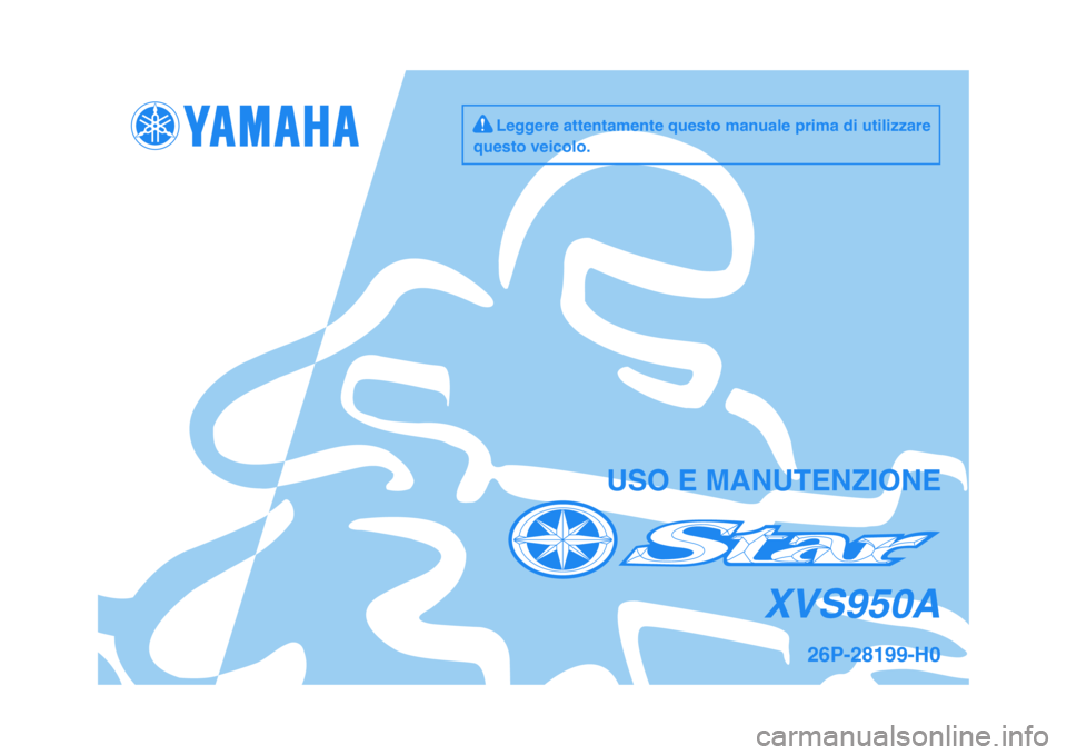 YAMAHA XVS950 2009  Manuale duso (in Italian)   
USO E MANUTENZIONE
26P-28199-H0
XVS950A
     Leggere attentamente questo manuale prima di utilizzare
questo veicolo. 