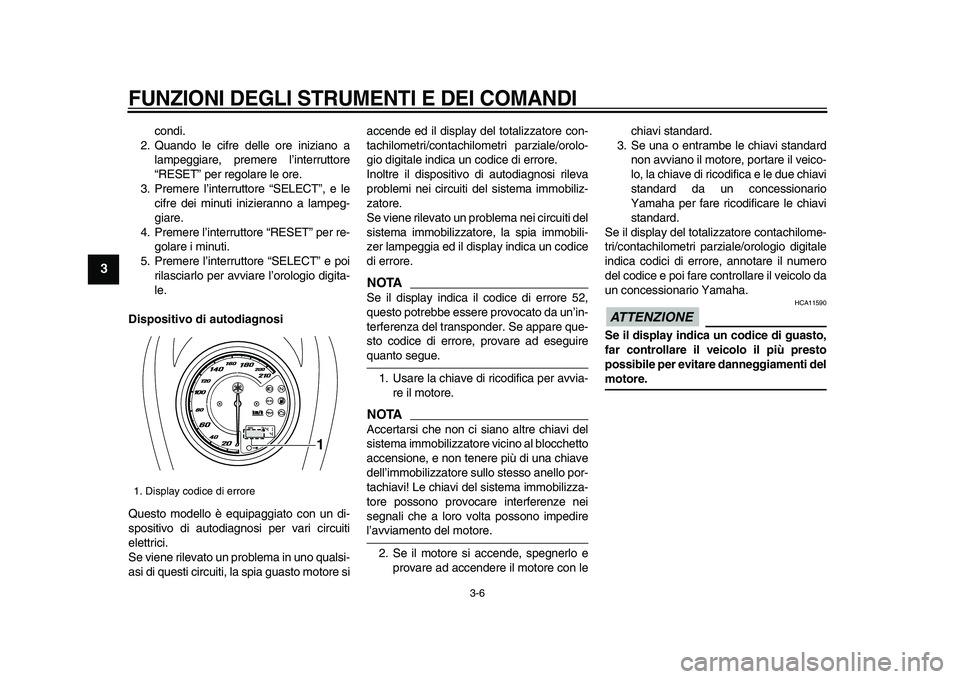 YAMAHA XVS950 2009  Manuale duso (in Italian)  
FUNZIONI DEGLI STRUMENTI E DEI COMANDI
 
3-6 
1
2
3
4
5
6
7
8
9
 
condi.
2. Quando le cifre delle ore iniziano a
lampeggiare, premere l’interruttore
“RESET” per regolare le ore.
3. Premere l�