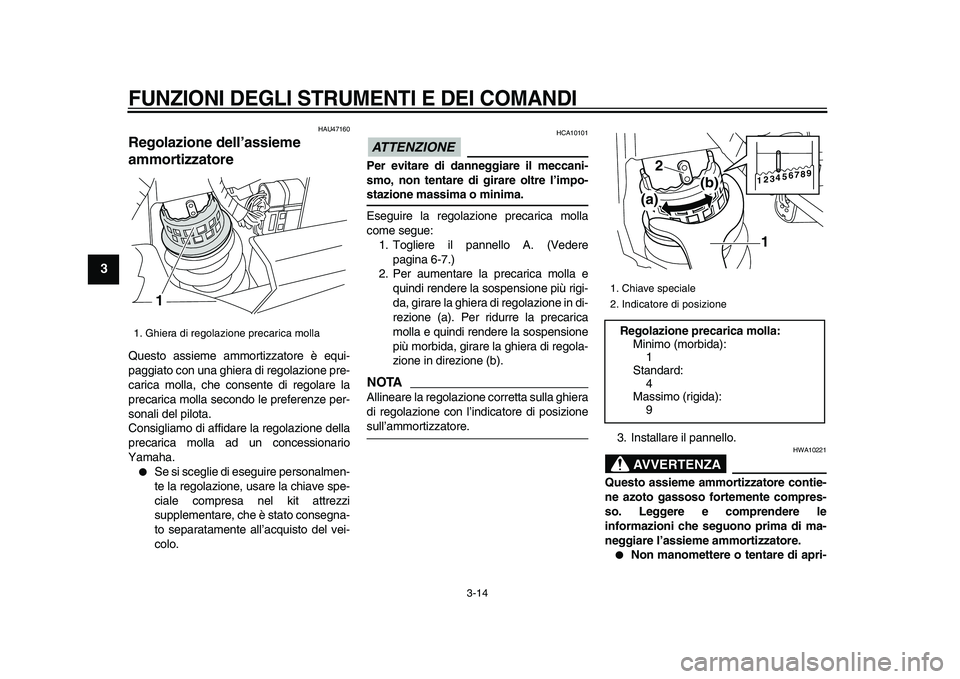 YAMAHA XVS950 2009  Manuale duso (in Italian)  
FUNZIONI DEGLI STRUMENTI E DEI COMANDI
 
3-14 
1
2
3
4
5
6
7
8
9
 
HAU47160 
Regolazione dell’assieme 
ammortizzatore  
Questo assieme ammortizzatore è equi-
paggiato con una ghiera di regolazion