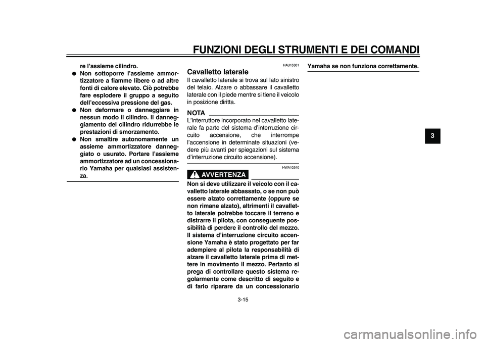 YAMAHA XVS950 2009  Manuale duso (in Italian)  
FUNZIONI DEGLI STRUMENTI E DEI COMANDI
 
3-15 
2
34
5
6
7
8
9
 
re l’assieme cilindro. 
 
Non sottoporre l’assieme ammor-
tizzatore a fiamme libere o ad altre
fonti di calore elevato. Ciò potr