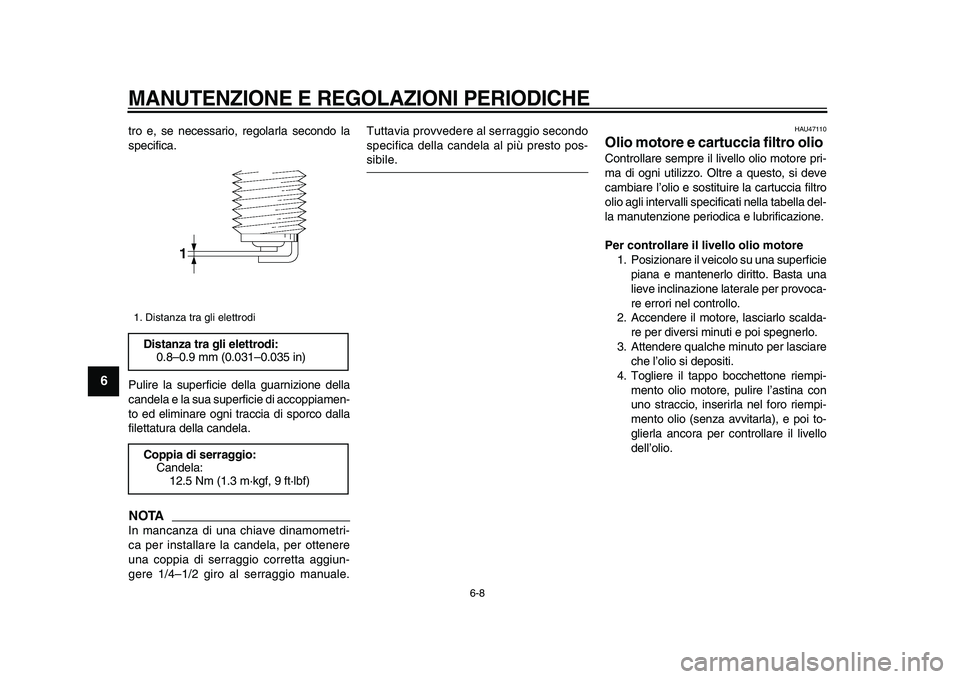 YAMAHA XVS950 2009  Manuale duso (in Italian)  
MANUTENZIONE E REGOLAZIONI PERIODICHE
 
6-8 
1
2
3
4
5
6
7
8
9
 
tro e, se necessario, regolarla secondo la
specifica.
Pulire la superficie della guarnizione della
candela e la sua superficie di acc