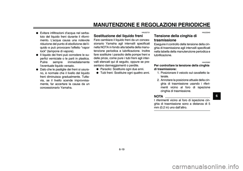 YAMAHA XVS950 2009  Manuale duso (in Italian)  
MANUTENZIONE E REGOLAZIONI PERIODICHE
 
6-19 
2
3
4
5
67
8
9
 
 
Evitare infiltrazioni d’acqua nel serba-
toio del liquido freni durante il riforni-
mento. L’acqua causa una notevole
riduzione 