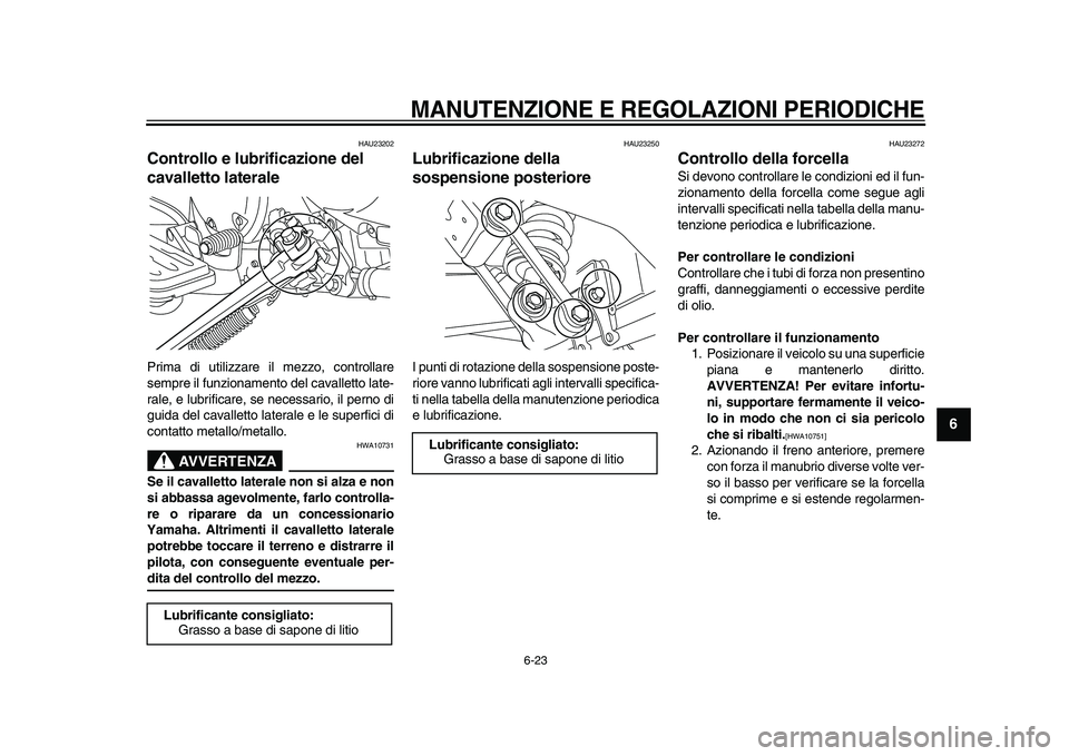 YAMAHA XVS950 2009 Manuale duso (in Italian)
MANUTENZIONE E REGOLAZIONI PERIODICHE
6-23
2
3
4
5
67
8
9
HAU23202
Controllo e lubrificazione del
cavalletto laterale
Prima di utilizzare il mezzo, controllare
sempre il funzionamento del c YAMAHA XVS950 2009 Manuale duso (in Italian)
MANUTENZIONE E REGOLAZIONI PERIODICHE
6-23
2
3
4
5
67
8
9
HAU23202
Controllo e lubrificazione del
cavalletto laterale
Prima di utilizzare il mezzo, controllare
sempre il funzionamento del c