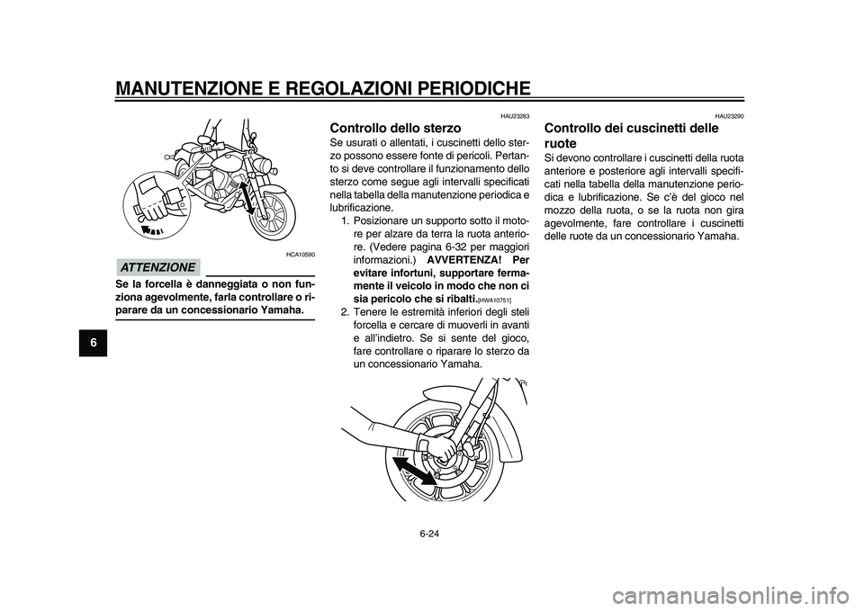 YAMAHA XVS950 2009 Manuale duso (in Italian)
MANUTENZIONE E REGOLAZIONI PERIODICHE
6-24
1
2
3
4
5
6
7
8
9
ATTENZIONE
HCA10590
Se la forcella è danneggiata o non fun-
ziona agevolmente, farla controllare o ri-
parare da un concessionar YAMAHA XVS950 2009 Manuale duso (in Italian)
MANUTENZIONE E REGOLAZIONI PERIODICHE
6-24
1
2
3
4
5
6
7
8
9
ATTENZIONE
HCA10590
Se la forcella è danneggiata o non fun-
ziona agevolmente, farla controllare o ri-
parare da un concessionar