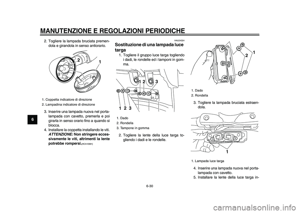 YAMAHA XVS950 2009 Manuale duso (in Italian)
MANUTENZIONE E REGOLAZIONI PERIODICHE
6-30
1
2
3
4
5
6
7
8
9
2. Togliere la lampada bruciata premen-
dola e girandola in senso antiorario.
3. Inserire una lampada nuova nel porta-
lampada con c YAMAHA XVS950 2009 Manuale duso (in Italian)
MANUTENZIONE E REGOLAZIONI PERIODICHE
6-30
1
2
3
4
5
6
7
8
9
2. Togliere la lampada bruciata premen-
dola e girandola in senso antiorario.
3. Inserire una lampada nuova nel porta-
lampada con c
