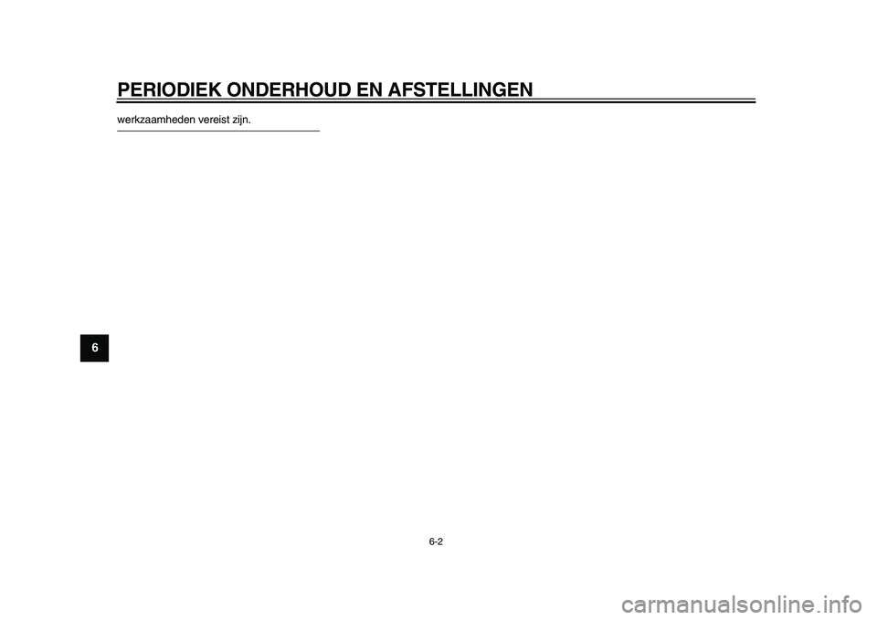 YAMAHA XVS950 2009  Instructieboekje (in Dutch)  
PERIODIEK ONDERHOUD EN AFSTELLINGEN 
6-2 
1
2
3
4
5
6
7
8
9
 
werkzaamheden vereist zijn. 