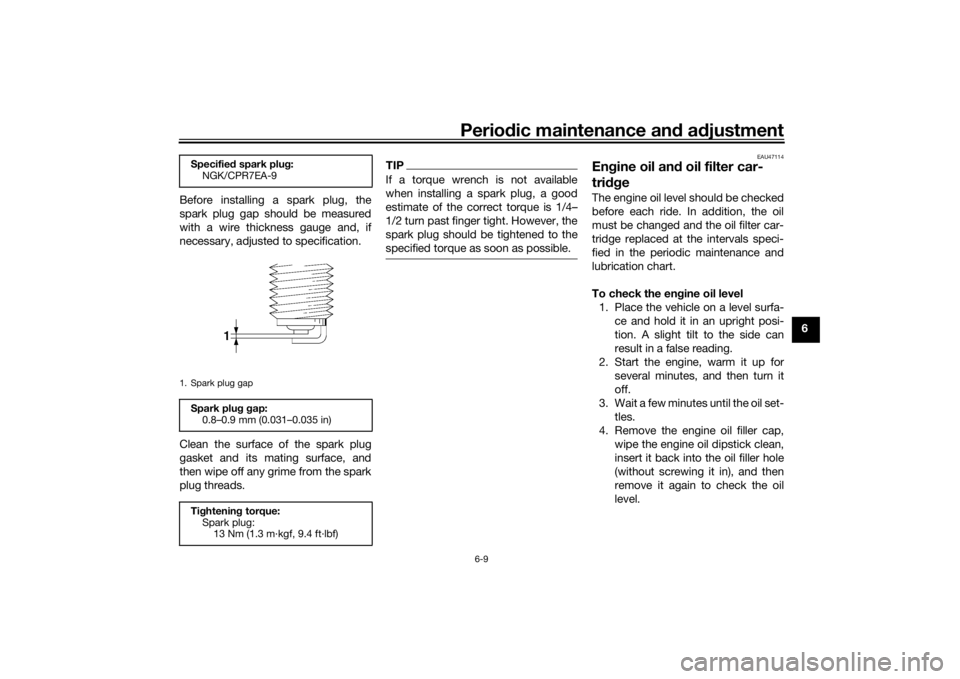 YAMAHA XVS950CR 2016  Owners Manual Periodic maintenance an d a djustment
6-9
6
Before installing a spark plug, the
spark plug gap should be measured
with a wire thickness gauge and, if
necessary, adjusted to specification.
Clean the su