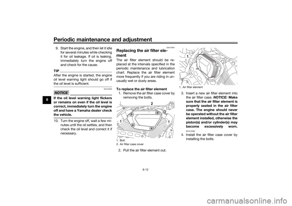 YAMAHA XVS950CR 2016 Workshop Manual Periodic maintenance an d a djustment
6-12
6 9. Start the engine, and then let it idle
for several minutes while checking
it for oil leakage. If oil is leaking,
immediately turn the engine off
and che YAMAHA XVS950CR 2016 Workshop Manual Periodic maintenance an d a djustment
6-12
6 9. Start the engine, and then let it idle
for several minutes while checking
it for oil leakage. If oil is leaking,
immediately turn the engine off
and che