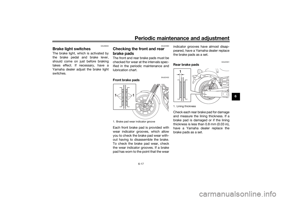 YAMAHA XVS950CR 2016 Workshop Manual Periodic maintenance an d a djustment
6-17
6
EAU36504
Brake li ght switchesThe brake light, which is activated by
the brake pedal and brake lever,
should come on just before braking
takes effect. If n YAMAHA XVS950CR 2016 Workshop Manual Periodic maintenance an d a djustment
6-17
6
EAU36504
Brake li ght switchesThe brake light, which is activated by
the brake pedal and brake lever,
should come on just before braking
takes effect. If n
