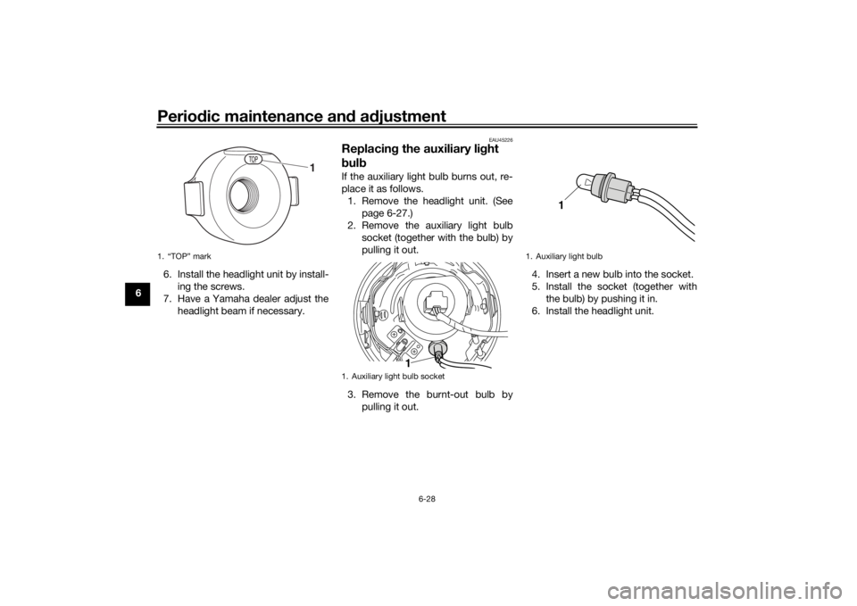 YAMAHA XVS950CR 2016 Repair Manual Periodic maintenance an d a djustment
6-28
6 6. Install the headlight unit by install-
ing the screws.
7. Have a Yamaha dealer adjust the headlight beam if necessary.
EAU45226
Replacin g the auxiliary YAMAHA XVS950CR 2016 Repair Manual Periodic maintenance an d a djustment
6-28
6 6. Install the headlight unit by install-
ing the screws.
7. Have a Yamaha dealer adjust the headlight beam if necessary.
EAU45226
Replacin g the auxiliary