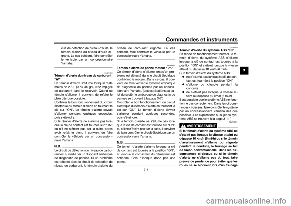 YAMAHA XVS950CR 2016 Notices Demploi (in French) Commandes et instruments
3-4
3
cuit de détection de niveau d’huile, le
témoin d’alerte du niveau d’huile cli-
gnote. Le cas échéant, faire contrôler
le véhicule par un concessionnaire
Yama YAMAHA XVS950CR 2016 Notices Demploi (in French) Commandes et instruments
3-4
3
cuit de détection de niveau d’huile, le
témoin d’alerte du niveau d’huile cli-
gnote. Le cas échéant, faire contrôler
le véhicule par un concessionnaire
Yama