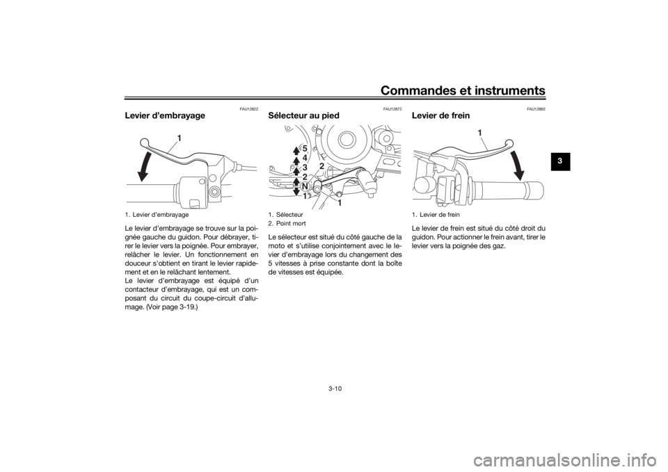 YAMAHA XVS950CR 2016 Notices Demploi (in French) Commandes et instruments
3-10
3
FAU12822
Levier d’embrayageLe levier d’embrayage se trouve sur la poi-
gnée gauche du guidon. Pour débrayer, ti-
rer le levier vers la poignée. Pour embrayer,
r YAMAHA XVS950CR 2016 Notices Demploi (in French) Commandes et instruments
3-10
3
FAU12822
Levier d’embrayageLe levier d’embrayage se trouve sur la poi-
gnée gauche du guidon. Pour débrayer, ti-
rer le levier vers la poignée. Pour embrayer,
r