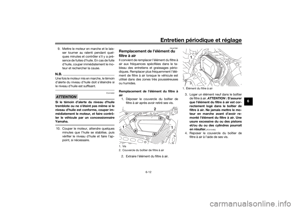 YAMAHA XVS950CR 2016 Notices Demploi (in French) Entretien périodique et réglage
6-12
6
9. Mettre le moteur en marche et le lais-
ser tourner au ralenti pendant quel-
ques minutes et contrôler s’il y a pré-
sence de fuites d’huile. En cas de YAMAHA XVS950CR 2016 Notices Demploi (in French) Entretien périodique et réglage
6-12
6
9. Mettre le moteur en marche et le lais-
ser tourner au ralenti pendant quel-
ques minutes et contrôler s’il y a pré-
sence de fuites d’huile. En cas de