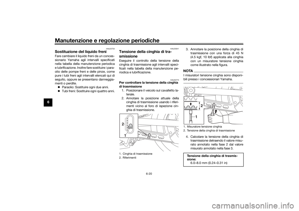 YAMAHA XVS950CR 2016 Manuale duso (in Italian) Manutenzione e regolazione perio diche
6-20
6
HAU22733
Sostituzione del li qui do freniFare cambiare il liquido freni da un conces-
sionario Yamaha agli intervalli specificati
nella tabella della man YAMAHA XVS950CR 2016 Manuale duso (in Italian) Manutenzione e regolazione perio diche
6-20
6
HAU22733
Sostituzione del li qui do freniFare cambiare il liquido freni da un conces-
sionario Yamaha agli intervalli specificati
nella tabella della man