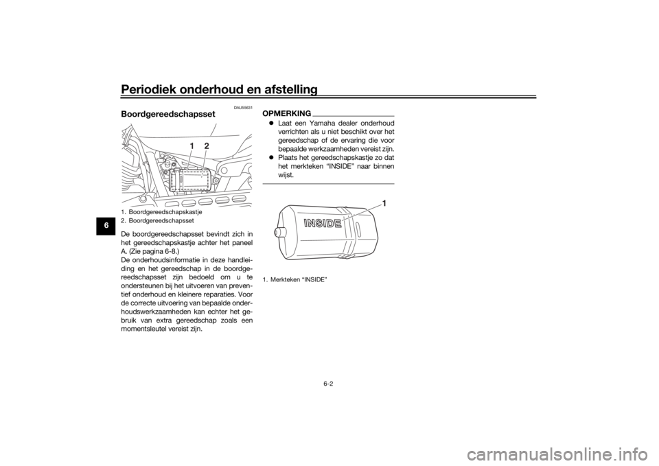 YAMAHA XVS950CR 2016 Instructieboekje (in Dutch) Periodiek on derhou d en afstelling
6-2
6
DAU55631
Boor dgereed schapssetDe boordgereedschapsset bevindt zich in
het gereedschapskastje achter het paneel
A. (Zie pagina 6-8.)
De onderhoudsinformatie i YAMAHA XVS950CR 2016 Instructieboekje (in Dutch) Periodiek on derhou d en afstelling
6-2
6
DAU55631
Boor dgereed schapssetDe boordgereedschapsset bevindt zich in
het gereedschapskastje achter het paneel
A. (Zie pagina 6-8.)
De onderhoudsinformatie i