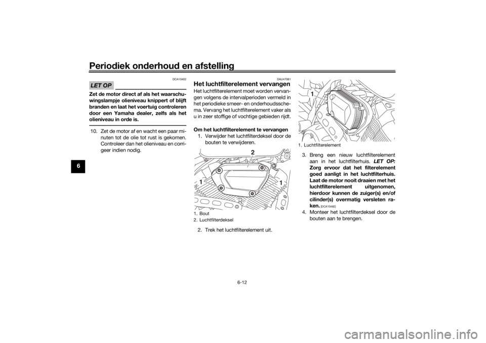 YAMAHA XVS950CR 2016 Instructieboekje (in Dutch) Periodiek on derhou d en afstelling
6-12
6
LET OP
DCA10402
Zet de motor direct af als het waarschu-
win gslampje olieniveau knippert of blijft
b ran den en laat het voertui g controleren
d oor een YAMAHA XVS950CR 2016 Instructieboekje (in Dutch) Periodiek on derhou d en afstelling
6-12
6
LET OP
DCA10402
Zet de motor direct af als het waarschu-
win gslampje olieniveau knippert of blijft
b ran den en laat het voertui g controleren
d oor een