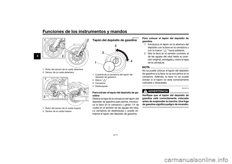 YAMAHA XVS950CU 2017 Manuale de Empleo (in Spanish) Funciones de los instrumentos y man dos
3-11
3
SAU13125
Tapón del depósito de gasolinaPara extraer el tapón d el depósito de ga-
solina
Deslice la tapa de la cerradura del tapón del
depósito YAMAHA XVS950CU 2017 Manuale de Empleo (in Spanish) Funciones de los instrumentos y man dos
3-11
3
SAU13125
Tapón del depósito de gasolinaPara extraer el tapón d el depósito de ga-
solina
Deslice la tapa de la cerradura del tapón del
depósito