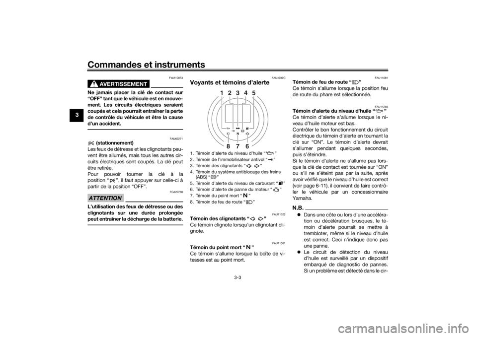 YAMAHA XVS950CU 2017  Notices Demploi (in French) Commandes et instruments
3-3
3
AVERTISSEMENT
FWA10073
Ne jamais placer la clé  de contact sur
“OFF” tant que le véhicule est en mouve-
ment. Les circuits électriques seraient
coupés et cela po
