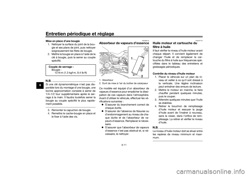 YAMAHA XVS950CU 2017 Notices Demploi (in French) Entretien périodique et réglage
6-11
6
Mise en place d’une bougie
1. Nettoyer la surface du joint de la bou- gie et ses plans de joint, puis nettoyer
soigneusement les filets de bougie.
2. Mettre YAMAHA XVS950CU 2017 Notices Demploi (in French) Entretien périodique et réglage
6-11
6
Mise en place d’une bougie
1. Nettoyer la surface du joint de la bou- gie et ses plans de joint, puis nettoyer
soigneusement les filets de bougie.
2. Mettre