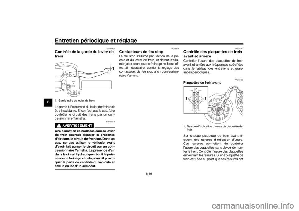 YAMAHA XVS950CU 2017 Notices Demploi (in French) Entretien périodique et réglage
6-19
6
FAU37914
Contrôle de la gar de du levier de
freinLa garde à l’extrémité du levier de frein doit
être inexistante. Si ce n’est pas le cas, faire
co YAMAHA XVS950CU 2017 Notices Demploi (in French) Entretien périodique et réglage
6-19
6
FAU37914
Contrôle de la gar de du levier de
freinLa garde à l’extrémité du levier de frein doit
être inexistante. Si ce n’est pas le cas, faire
co