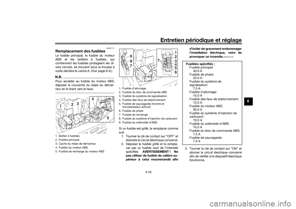 YAMAHA XVS950CU 2017 Notices Demploi (in French) Entretien périodique et réglage
6-28
6
FAU57711
Remplacement des fusiblesLe fusible principal, le fusible du moteur
ABS et les boîtiers à fusibles, qui
contiennent les fusibles protégeant les di YAMAHA XVS950CU 2017 Notices Demploi (in French) Entretien périodique et réglage
6-28
6
FAU57711
Remplacement des fusiblesLe fusible principal, le fusible du moteur
ABS et les boîtiers à fusibles, qui
contiennent les fusibles protégeant les di
