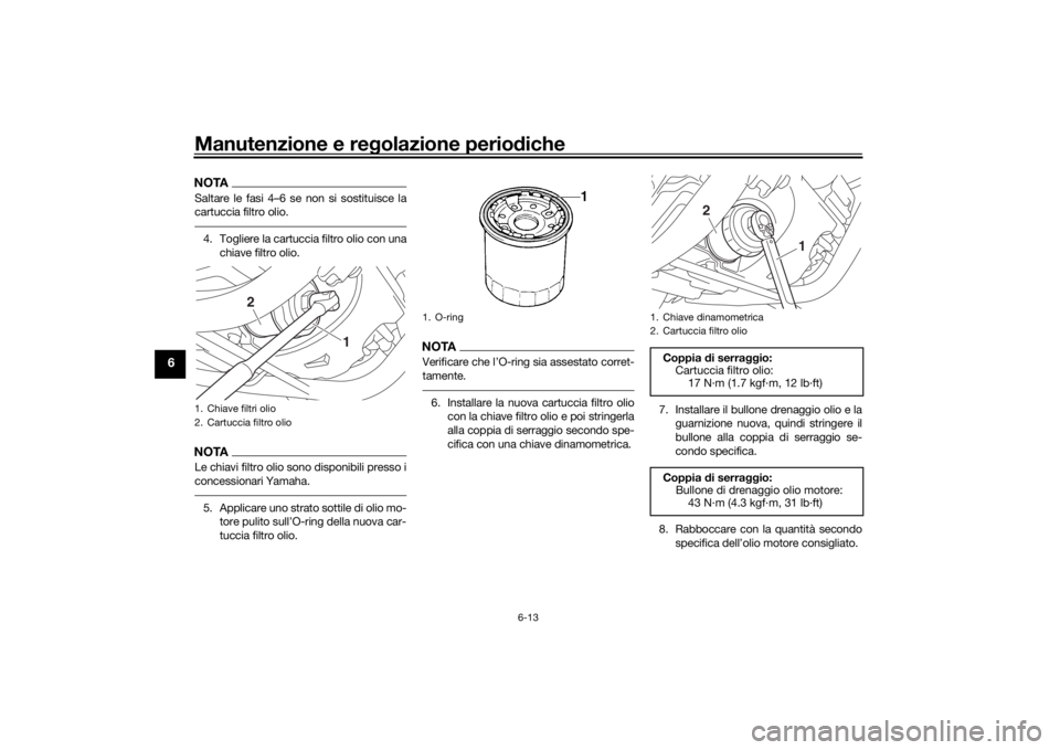 YAMAHA XVS950CU 2017 Manuale duso (in Italian) Manutenzione e regolazione perio diche
6-13
6
NOTASaltare le fasi 4–6 se non si sostituisce la
cartuccia filtro olio.4. Togliere la cartuccia filtro olio con una
chiave filtro olio.NOTALe chiavi fil YAMAHA XVS950CU 2017 Manuale duso (in Italian) Manutenzione e regolazione perio diche
6-13
6
NOTASaltare le fasi 4–6 se non si sostituisce la
cartuccia filtro olio.4. Togliere la cartuccia filtro olio con una
chiave filtro olio.NOTALe chiavi fil