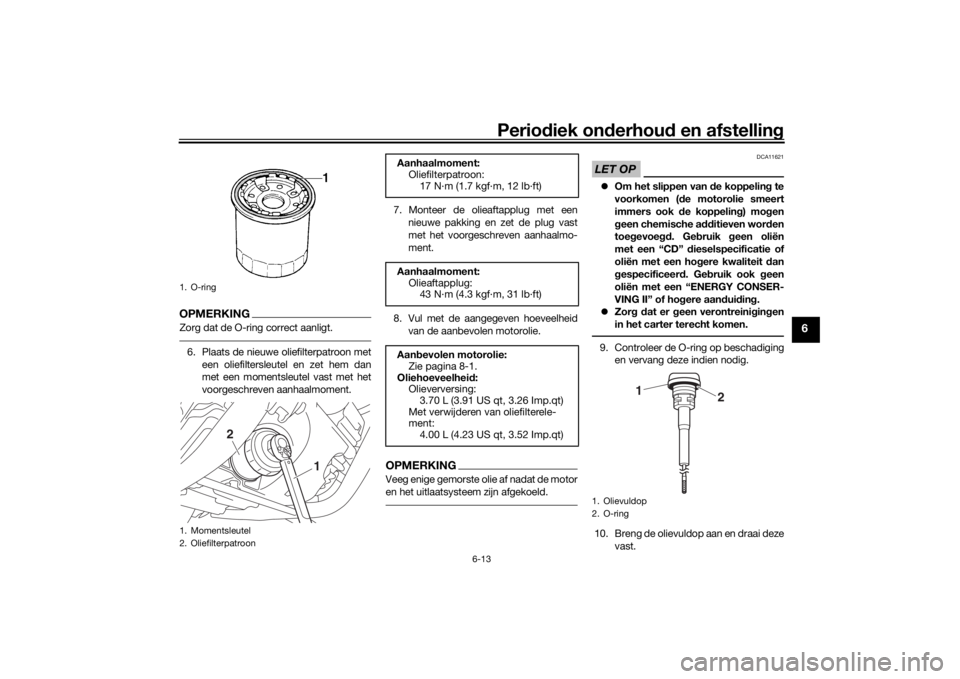 YAMAHA XVS950CU 2017 Instructieboekje (in Dutch) Periodiek on derhoud en afstelling
6-13
6
OPMERKINGZorg dat de O-ring correct aanligt.6. Plaats de nieuwe oliefilterpatroon met
een oliefiltersleutel en zet hem dan
met een momentsleutel vast met het YAMAHA XVS950CU 2017 Instructieboekje (in Dutch) Periodiek on derhoud en afstelling
6-13
6
OPMERKINGZorg dat de O-ring correct aanligt.6. Plaats de nieuwe oliefilterpatroon met
een oliefiltersleutel en zet hem dan
met een momentsleutel vast met het