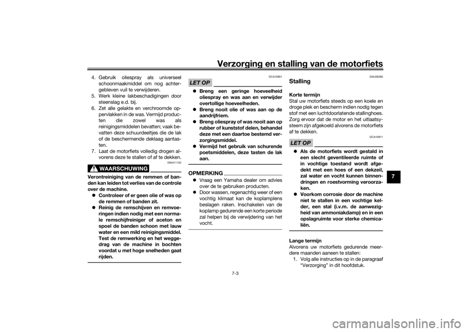 YAMAHA XVS950CU 2017  Instructieboekje (in Dutch) Verzorgin g en stallin g van  de motorfiets
7-3
7
4. Gebruik oliespray als universeel
schoonmaakmiddel om nog achter-
gebleven vuil te verwijderen.
5. Werk kleine lakbeschadigingen door steenslag e.d.
