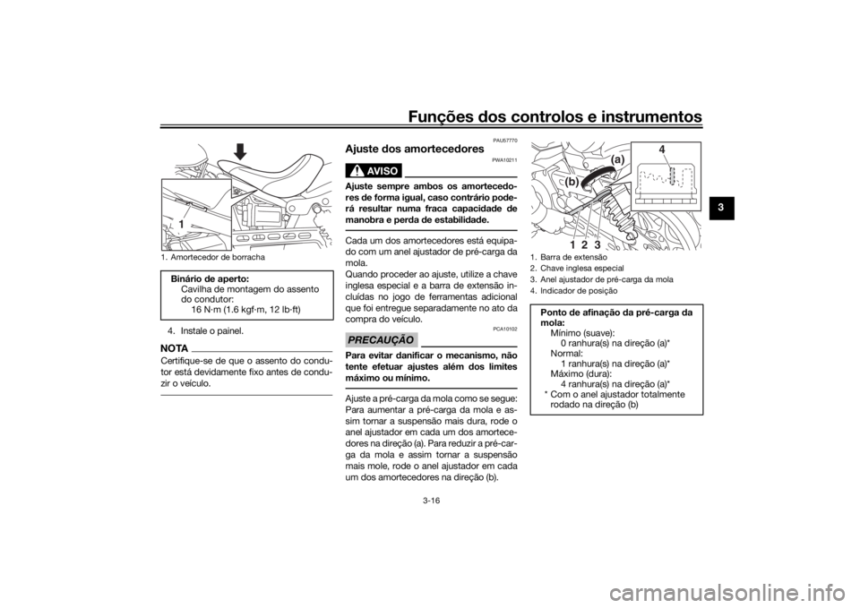 YAMAHA XVS950CU 2017 Manual de utilização (in Portuguese) Funções dos controlos e instrumentos
3-16
3
4. Instale o painel.NOTACertifique-se de que o assento do condu-
tor está devidamente fixo antes de condu-
zir o veículo.
PAU57770
Ajuste dos amortece YAMAHA XVS950CU 2017 Manual de utilização (in Portuguese) Funções dos controlos e instrumentos
3-16
3
4. Instale o painel.NOTACertifique-se de que o assento do condu-
tor está devidamente fixo antes de condu-
zir o veículo.
PAU57770
Ajuste dos amortece