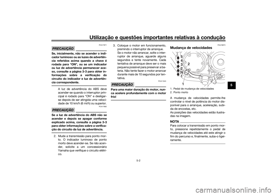 YAMAHA XVS950CU 2017 Manual de utilização (in Portuguese) Utilização e questões importantes relativas à condução
5-2
5
PRECAUÇÃO
PCA17671
Se, inicialmente, não se acen der o in di-
ca dor luminoso ou as luzes de ad vertên-
cia referi dos acima qua YAMAHA XVS950CU 2017 Manual de utilização (in Portuguese) Utilização e questões importantes relativas à condução
5-2
5
PRECAUÇÃO
PCA17671
Se, inicialmente, não se acen der o in di-
ca dor luminoso ou as luzes de ad vertên-
cia referi dos acima qua