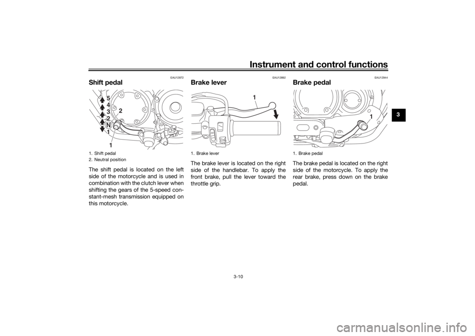 YAMAHA XVS950CU 2016 Owners Manual Instrument and control functions
3-10
3
EAU12872
Shift pe dalThe shift pedal is located on the left
side of the motorcycle and is used in
combination with the clutch lever when
shifting the gears of t YAMAHA XVS950CU 2016 Owners Manual Instrument and control functions
3-10
3
EAU12872
Shift pe dalThe shift pedal is located on the left
side of the motorcycle and is used in
combination with the clutch lever when
shifting the gears of t