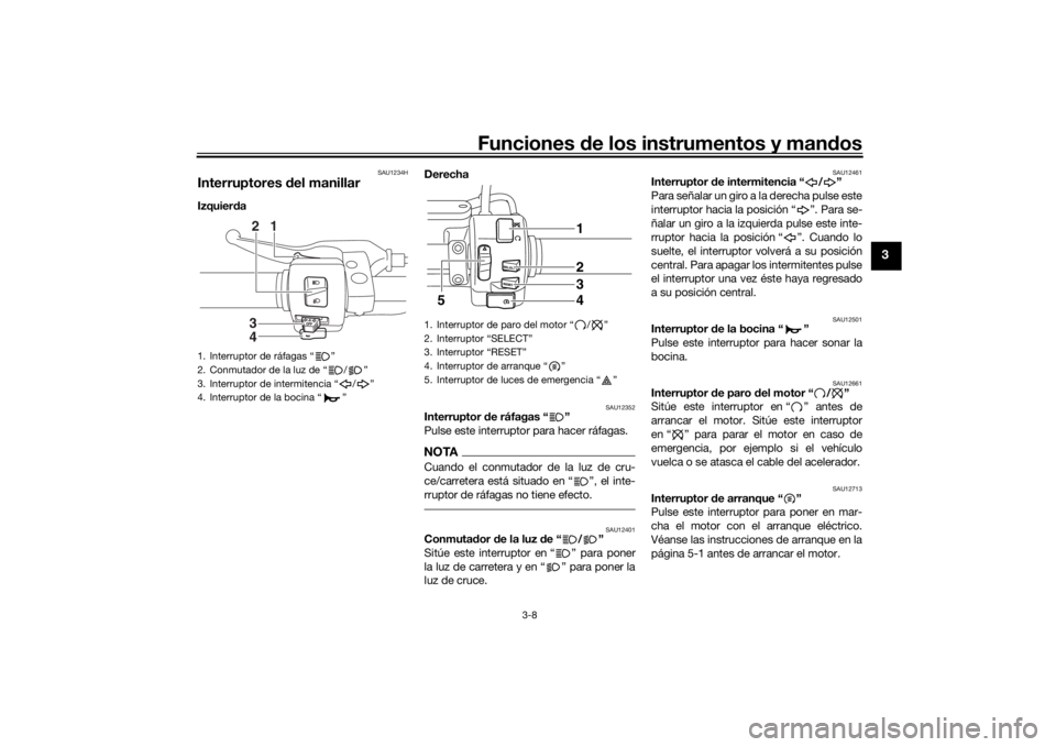 YAMAHA XVS950CU 2016 Manuale de Empleo (in Spanish) Funciones de los instrumentos y man dos
3-8
3
SAU1234H
Interruptores del manillarIzquier da Derecha
SAU12352
Interruptor
de ráfagas “ ”
Pulse este interruptor para hacer ráfagas.NOTACuando el YAMAHA XVS950CU 2016 Manuale de Empleo (in Spanish) Funciones de los instrumentos y man dos
3-8
3
SAU1234H
Interruptores del manillarIzquier da Derecha
SAU12352
Interruptor
de ráfagas “ ”
Pulse este interruptor para hacer ráfagas.NOTACuando el