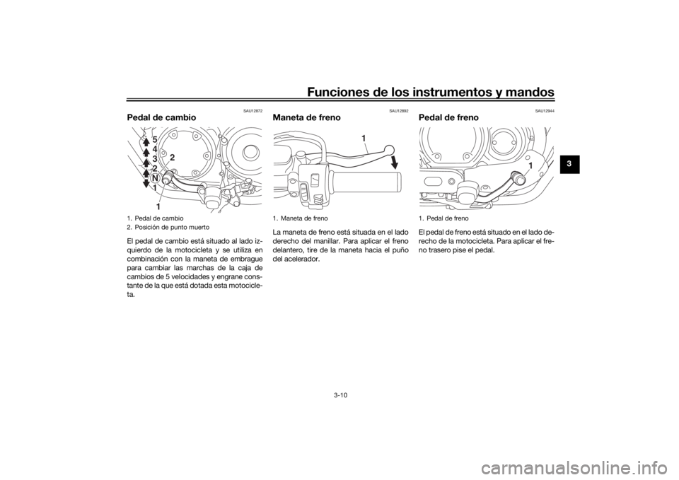 YAMAHA XVS950CU 2016 Manuale de Empleo (in Spanish) Funciones de los instrumentos y man dos
3-10
3
SAU12872
Pe dal d e cambioEl pedal de cambio está situado al lado iz-
quierdo de la motocicleta y se utiliza en
combinación con la maneta de embrague
p YAMAHA XVS950CU 2016 Manuale de Empleo (in Spanish) Funciones de los instrumentos y man dos
3-10
3
SAU12872
Pe dal d e cambioEl pedal de cambio está situado al lado iz-
quierdo de la motocicleta y se utiliza en
combinación con la maneta de embrague
p