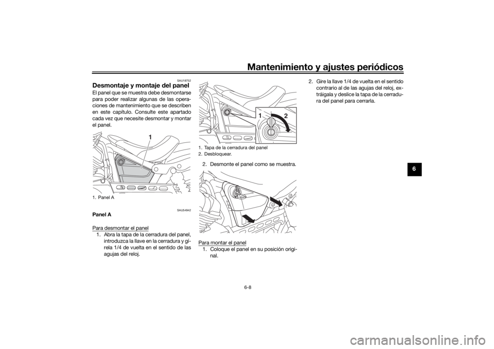 YAMAHA XVS950CU 2016 Manuale de Empleo (in Spanish) Mantenimiento y ajustes periódicos6-8
6
SAU18752
Desmontaje y montaje del panelEl panel que se muestra debe desmontarse
para poder realizar algunas de las opera-
ciones de mantenimiento que se descr YAMAHA XVS950CU 2016 Manuale de Empleo (in Spanish) Mantenimiento y ajustes periódicos6-8
6
SAU18752
Desmontaje y montaje del panelEl panel que se muestra debe desmontarse
para poder realizar algunas de las opera-
ciones de mantenimiento que se descr