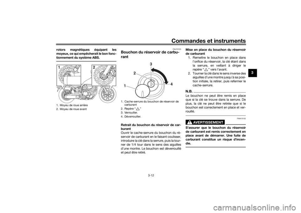 YAMAHA XVS950CU 2016 Notices Demploi (in French) Commandes et instruments
3-12
3
rotors magnétiques équipant les
moyeux, ce qui empêcherait le bon fonc-
tionnement du système ABS.
FAU13125
Bouchon du réservoir de carbu-
rantRetrait du bouch YAMAHA XVS950CU 2016 Notices Demploi (in French) Commandes et instruments
3-12
3
rotors magnétiques équipant les
moyeux, ce qui empêcherait le bon fonc-
tionnement du système ABS.
FAU13125
Bouchon du réservoir de carbu-
rantRetrait du bouch