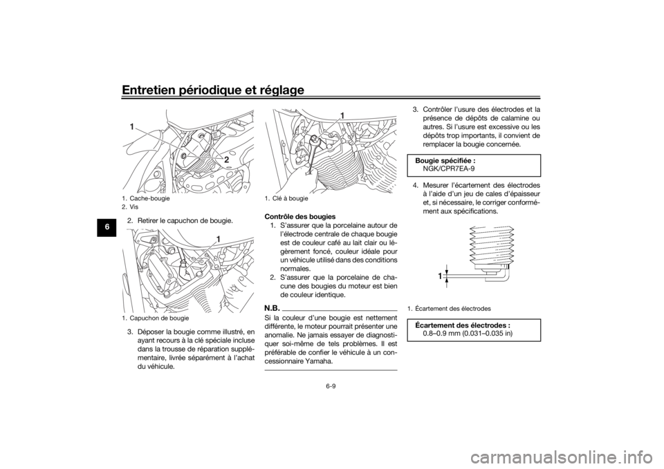 YAMAHA XVS950CU 2016 Notices Demploi (in French) Entretien périodique et réglage
6-9
6
2. Retirer le capuchon de bougie.
3. Déposer la bougie comme illustré, en
ayant recours à la clé spéciale incluse
dans la trousse de réparation supplé-
m YAMAHA XVS950CU 2016 Notices Demploi (in French) Entretien périodique et réglage
6-9
6
2. Retirer le capuchon de bougie.
3. Déposer la bougie comme illustré, en
ayant recours à la clé spéciale incluse
dans la trousse de réparation supplé-
m