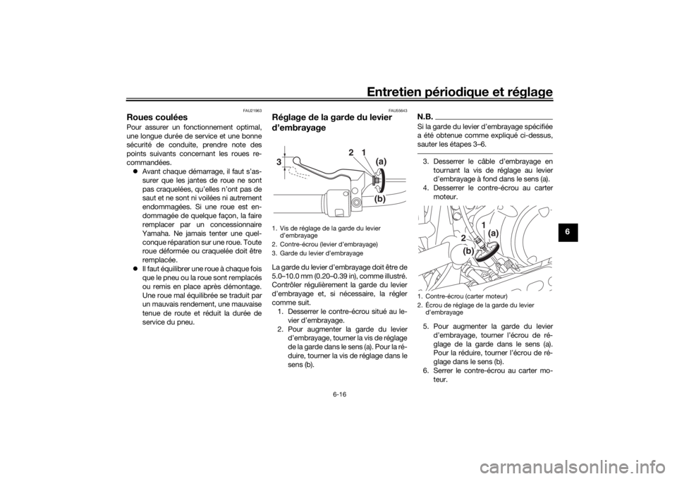 YAMAHA XVS950CU 2016  Notices Demploi (in French) Entretien périodique et réglage
6-16
6
FAU21963
Roues couléesPour assurer un fonctionnement optimal,
une longue durée de service et une bonne
sécurité de conduite, prendre note des
points suivan