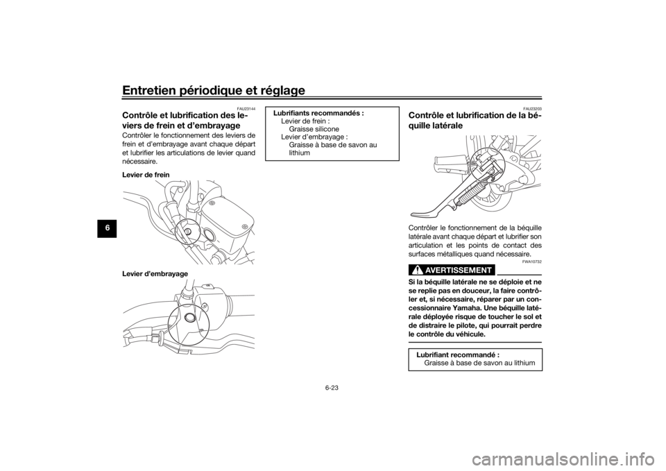 YAMAHA XVS950CU 2016 Notices Demploi (in French) Entretien périodique et réglage
6-23
6
FAU23144
Contrôle et lubrification des le-
viers de frein et d’embrayageContrôler le fonctionnement des leviers de
frein et d’embrayage avant chaque d YAMAHA XVS950CU 2016 Notices Demploi (in French) Entretien périodique et réglage
6-23
6
FAU23144
Contrôle et lubrification des le-
viers de frein et d’embrayageContrôler le fonctionnement des leviers de
frein et d’embrayage avant chaque d