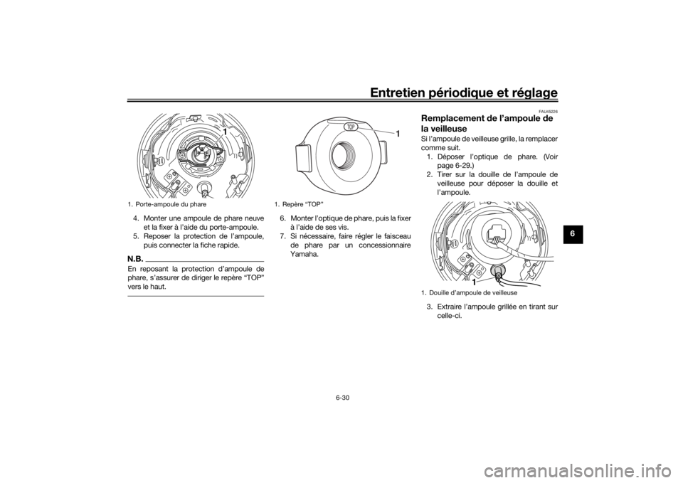 YAMAHA XVS950CU 2016 Notices Demploi (in French) Entretien périodique et réglage
6-30
6
4. Monter une ampoule de phare neuve
et la fixer à l’aide du porte-ampoule.
5. Reposer la protection de l’ampoule,
puis connecter la fiche rapide.N.B.En r YAMAHA XVS950CU 2016 Notices Demploi (in French) Entretien périodique et réglage
6-30
6
4. Monter une ampoule de phare neuve
et la fixer à l’aide du porte-ampoule.
5. Reposer la protection de l’ampoule,
puis connecter la fiche rapide.N.B.En r