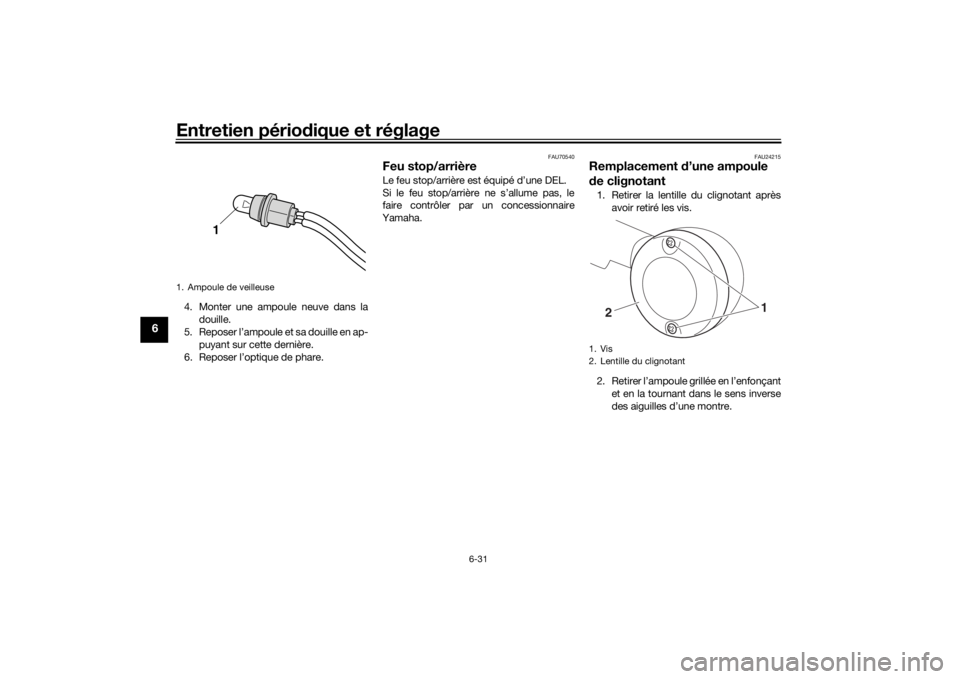 YAMAHA XVS950CU 2016 Notices Demploi (in French) Entretien périodique et réglage
6-31
6
4. Monter une ampoule neuve dans la
douille.
5. Reposer l’ampoule et sa douille en ap-
puyant sur cette dernière.
6. Reposer l’optique de phare.
FAU70540
YAMAHA XVS950CU 2016 Notices Demploi (in French) Entretien périodique et réglage
6-31
6
4. Monter une ampoule neuve dans la
douille.
5. Reposer l’ampoule et sa douille en ap-
puyant sur cette dernière.
6. Reposer l’optique de phare.
FAU70540