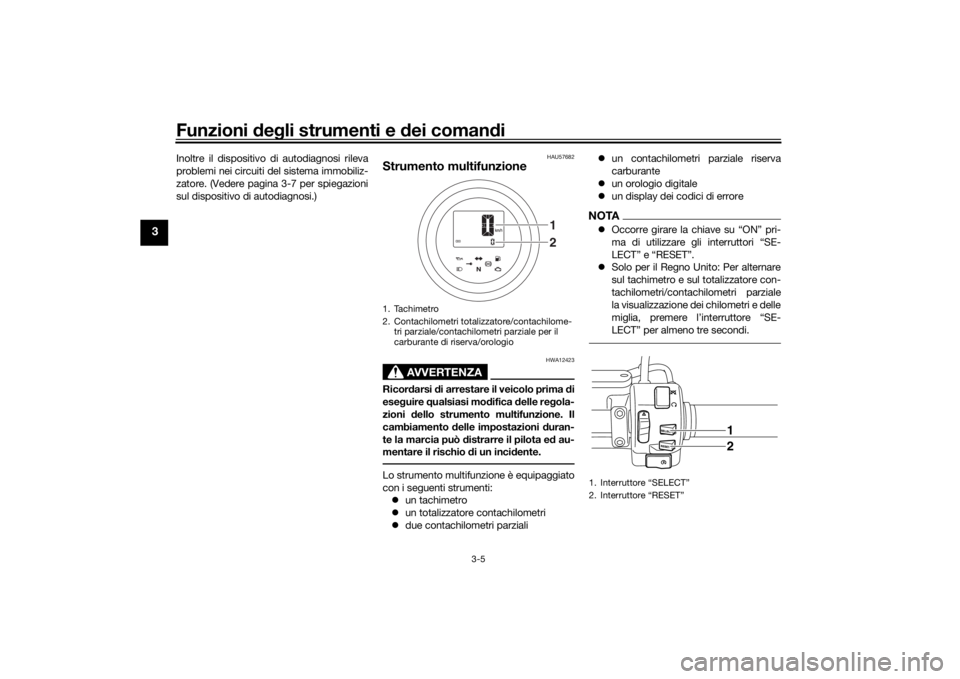 YAMAHA XVS950CU 2016  Manuale duso (in Italian) Funzioni deg li strumenti e  dei coman di
3-5
3
Inoltre il dispositivo di autodiagnosi rileva
problemi nei circuiti del sistema immobiliz-
zatore. (Vedere pagina 3-7 per spiegazioni
sul dispositivo di