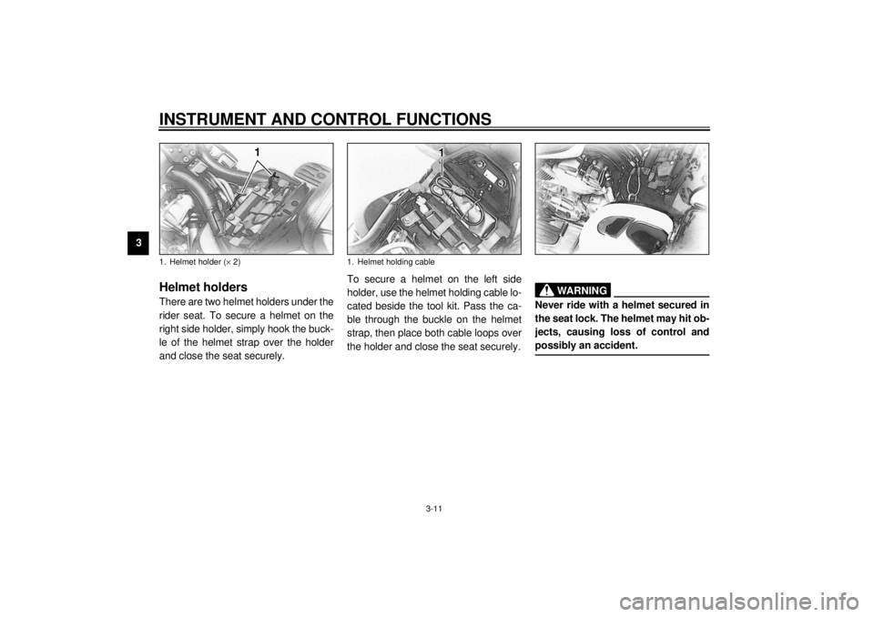 YAMAHA XVZ1300A 2000 Owners Manual INSTRUMENT AND CONTROL FUNCTIONS
3-11
3
EAU01636
Helmet holdersThere are two helmet holders under the
rider seat. To secure a helmet on the
right side holder, simply hook the buck-
le of the helmet st YAMAHA XVZ1300A 2000 Owners Manual INSTRUMENT AND CONTROL FUNCTIONS
3-11
3
EAU01636
Helmet holdersThere are two helmet holders under the
rider seat. To secure a helmet on the
right side holder, simply hook the buck-
le of the helmet st