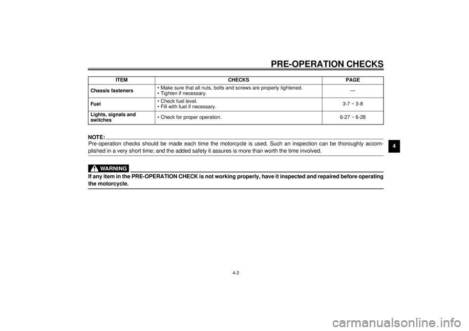 YAMAHA XVZ1300A 2000 Owners Guide PRE-OPERATION CHECKS
4-2
4
NOTE:Pre-operation checks should be made each time the motorcycle is used. Such an inspection can be thoroughly accom-
plished in a very short time; and the added safety it YAMAHA XVZ1300A 2000 Owners Guide PRE-OPERATION CHECKS
4-2
4
NOTE:Pre-operation checks should be made each time the motorcycle is used. Such an inspection can be thoroughly accom-
plished in a very short time; and the added safety it